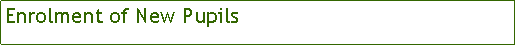 Text Box: Enrolment of New Pupils  	
