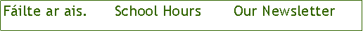 Text Box: Filte ar ais.      School Hours	      Our Newsletter