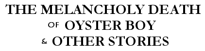 the Melancholy Death of Oyster Boy & other stories