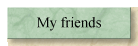 My friends